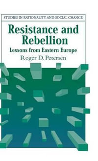 Resistance and Rebellion : Lessons from Eastern Europe - Roger D. Petersen