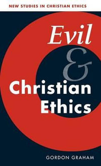 Evil and Christian Ethics : New Studies in Christian Ethics - Gordon Graham