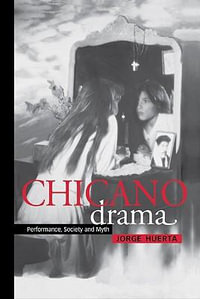 Chicano Drama : Performance, Society and Myth - Jorge A. Huerta