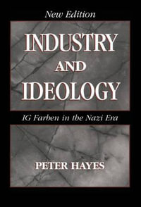 Industry and Ideology : I. G. Farben in the Nazi Era - Peter Hayes