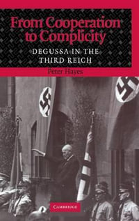 From Cooperation to Complicity : Degussa in the Third Reich - Peter Hayes