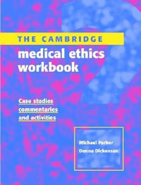 The Cambridge Medical Ethics Workbook : Case Studies, Commentaries and Activities - Michael Parker