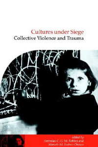 Cultures Under Siege : Collective Violence and Trauma - Antonius C. G. M. Robben