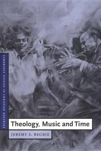 Theology, Music and Time : Cambridge Studies in Christian Doctrine - Jeremy S.  Begbie