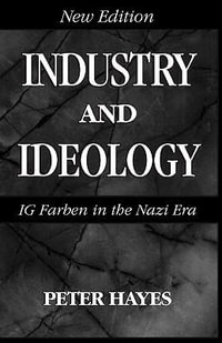 Industry and Ideology : I. G. Farben in the Nazi Era - Peter Hayes