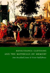 Renaissance Clothing and the Materials of Memory : Cambridge Studies in Renaissance Literature and Culture - Ann Rosalind Jones