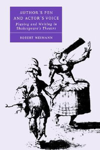 Author's Pen and Actor's Voice : Playing and Writing in Shakespeare's Theatre - Robert Weimann