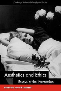 Aesthetics and Ethics : Essays at the Intersection - Jerrold Levinson