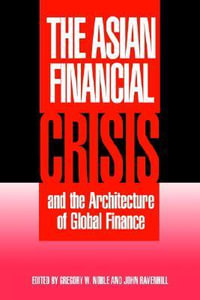 The Asian Financial Crisis and the Architecture of Global Finance : Cambridge Asia-Pacific Studies - John Ravenhill