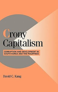 Crony Capitalism : Corruption and Development in South Korea and the Philippines - David C. Kang