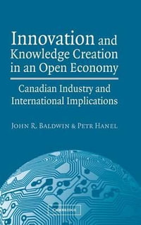 Innovation and Knowledge Creation in an Open Economy : Canadian Industry and International Implications - John R. Baldwin