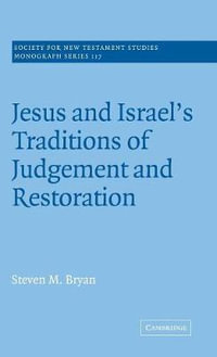 Jesus and Israel's Traditions of Judgement and Restoration : Society for New Testament Studies Monograph - Steven M. Bryan