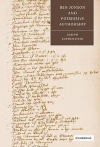 Ben Jonson and Possessive Authorship : Cambridge Studies in Renaissance Literature and Culture - Joseph Loewenstein