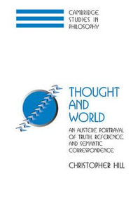 Thought and World : An Austere Portrayal of Truth, Reference, and Semantic Correspondence - Christopher S. Hill