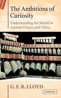 The Ambitions of Curiosity : Understanding the World in Ancient Greece and China - Geoffrey E. R. Lloyd