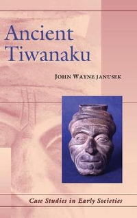 Ancient Tiwanaku : Case Studies in Early Societies - John Wayne  Janusek