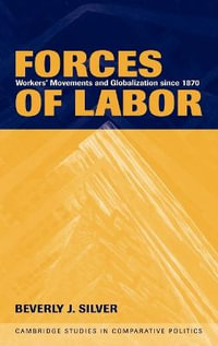 Forces of Labor : Workers' Movements and Globalization Since 1870 - Beverly J. Silver