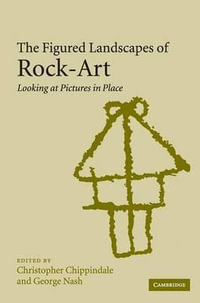 The Figured Landscapes of Rock-Art : Looking at Pictures in Place - Christopher Chippindale