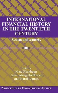 International Financial History in the Twentieth Century : System and Anarchy - Marc Flandreau