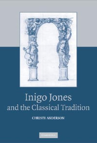 Inigo Jones and the Classical Tradition - Christy Anderson