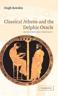 Classical Athens and the Delphic Oracle : Divination and Democracy - Hugh Bowden