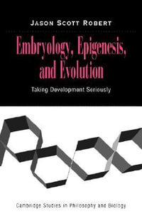 Embryology, Epigenesis and Evolution : Taking Development Seriously - Jason Scott Robert