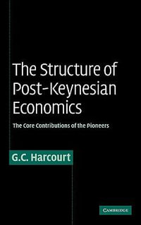 The Structure of Post-Keynesian Economics : The Core Contributions of the Pioneers - Geoffrey Colin Harcourt