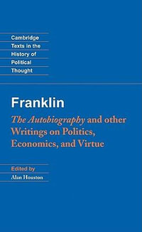 Franklin : The Autobiography and Other Writings on Politics, Economics, and Virtue - Benjamin Franklin