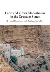 Latin and Greek Monasticism in the Crusader States - Bernard Hamilton