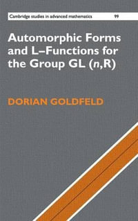 Automorphic Forms and L-Functions for the Group GL(n, R) : Cambridge Studies in Advanced Mathematics - Dorian Goldfeld