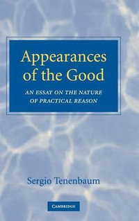 Appearances of the Good : An Essay on the Nature of Practical Reason - Sergio Tenenbaum