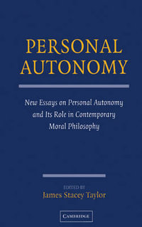 Personal Autonomy : New Essays on Personal Autonomy and Its Role in Contemporary Moral Philosophy - James Taylor