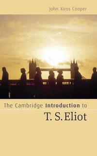 The Cambridge Intro to T. S. Eliot : Cambridge Introductions to Literature - John Xiros Cooper