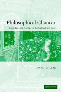 Philosophical Chaucer : Love, Sex, and Agency in the Canterbury Tales - Mark Miller