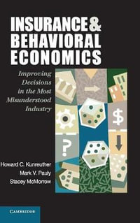 Insurance and Behavioral Economics : Improving Decisions in the Most Misunderstood Industry - Howard C.  Kunreuther