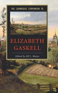 The Cambridge Companion to Elizabeth Gaskell : Cambridge Companions to Literature - Elizabeth Cleghorn Gaskell