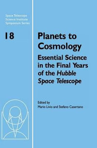 Planets to Cosmology : Essential Science in the Final Years of the Hubble Space Telescope: Proceedings of the Space Telescope Science Institu - Mario Livio