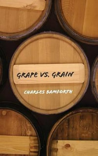 Grape vs. Grain : A Historical, Technological, and Social Comparison of Wine and Beer - Charles W. Bamforth