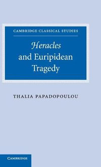 Heracles and Euripidean Tragedy : Cambridge Classical Studies - Thalia Papadopoulou