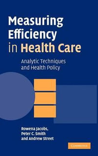 Measuring Efficiency in Health Care : Analytic Techniques and Health Policy - Rowena Jacobs