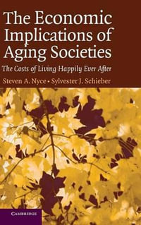 The Economic Implications of Aging Societies : The Costs of Living Happily Ever After - Steven Nyce