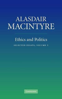 Ethics and Politics : Selected Essays - Alasdair Macintyre