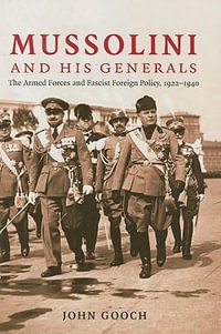 Mussolini and his Generals : The Armed Forces and Fascist Foreign Policy, 1922-1940 - John Gooch