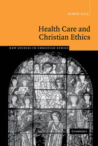 Health Care and Christian Ethics : New Studies in Christian Ethics - Robin Gill