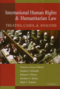 International Human Rights and Humanitarian Law : Treaties, Cases, and Analysis - Francisco Forrest Martin