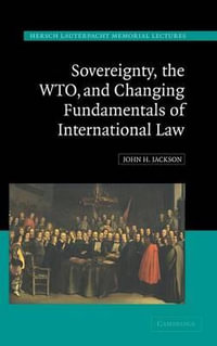 Sovereignty, the WTO and Changing Fundamentals of International Law : Hersch Lauterpacht Memorial Lecture - John H. Jackson