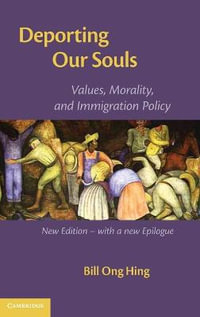 Deporting Our Souls : Values, Morality, and Immigration Policy - Bill Ong Hing