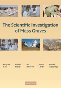 The Scientific Investigation of Mass Graves : Towards Protocols and Standard Operating Procedures - Margaret Cox