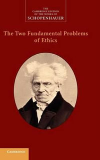 The Two Fundamental Problems of Ethics : Cambridge Edition of the Works of Schopenhauer - Arthur Schopenhauer