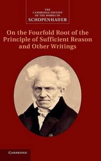 Schopenhauer : On the Fourfold Root of the Principle of Sufficient Reason and Other Writings: Volume 4 - Arthur Schopenhauer